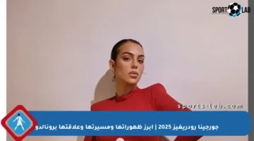 جورجينا رودريغيز 2025 | أبرز ظهوراتها ومسيرتها وعلاقتها برونالدو